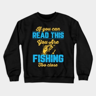 If You Can Read This, You're Fishing Too Close Funny Crewneck Sweatshirt